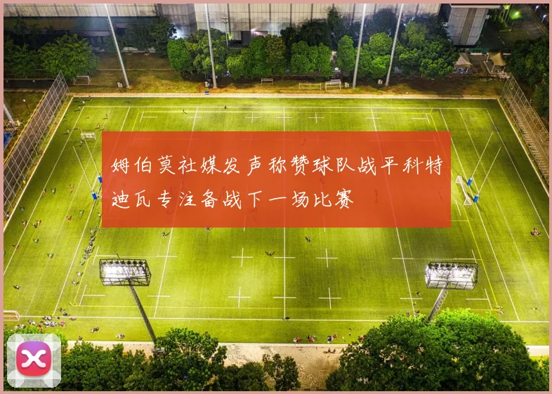 姆伯莫社媒发声称赞球队战平科特迪瓦专注备战下一场比赛