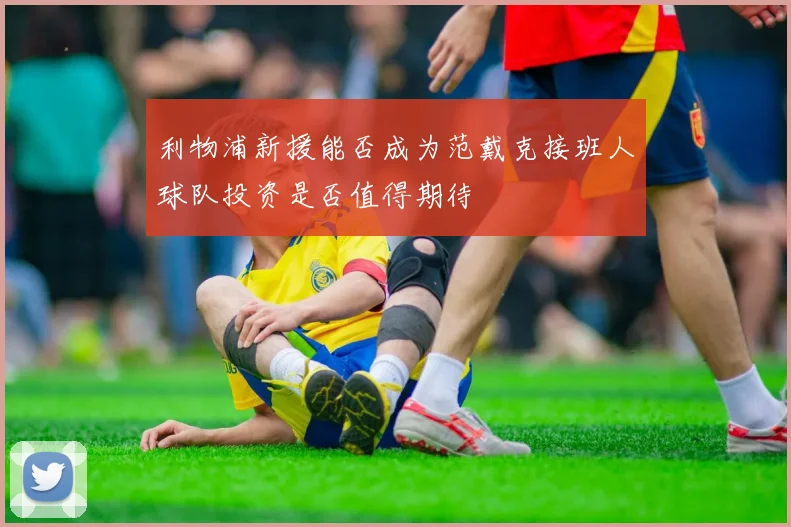 利物浦新援能否成为范戴克接班人球队投资是否值得期待