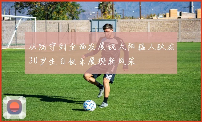 从防守到全面发展祝太阳猛人狄龙30岁生日快乐展现新风采