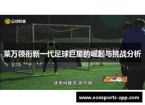 莱万领衔新一代足球巨星的崛起与挑战分析